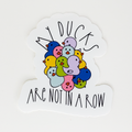 My Ducks Are Not in a Row Vinyl Sticker